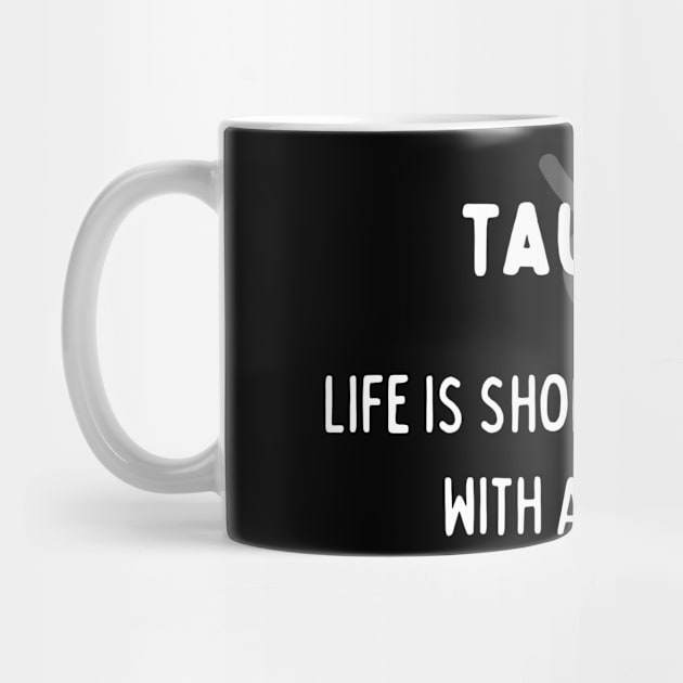 Taurus Zodiac signs quote - Life is short so spend it with a Taurus by Zodiac Outlet